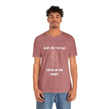 Load image into Gallery viewer, Unisex You're In The Band Tee