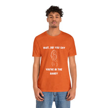 Load image into Gallery viewer, Unisex You&#39;re In The Band Tee
