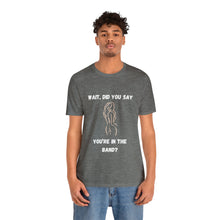 Load image into Gallery viewer, Unisex You&#39;re In The Band Tee
