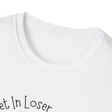 Load image into Gallery viewer, Unisex Get In Loser
